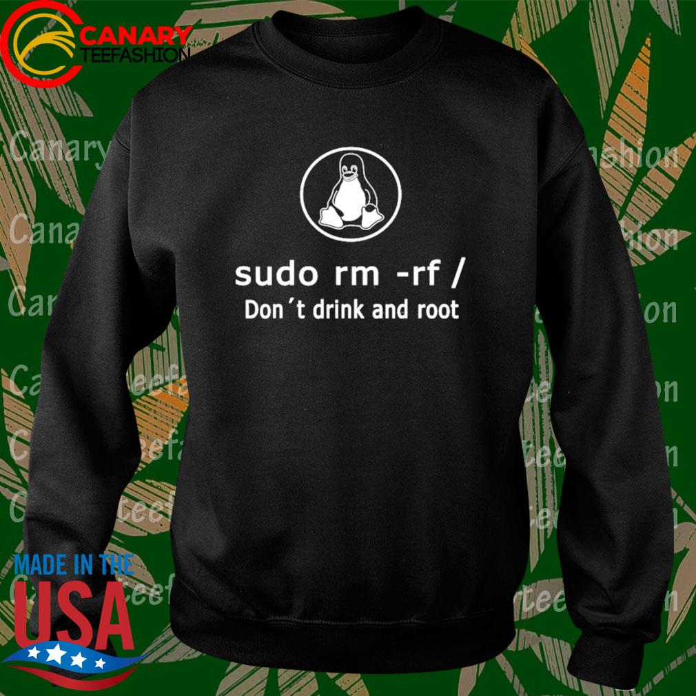 Funny don't drink and root linux sudo rm rf linux hoodie, sweater, long sleeve and top