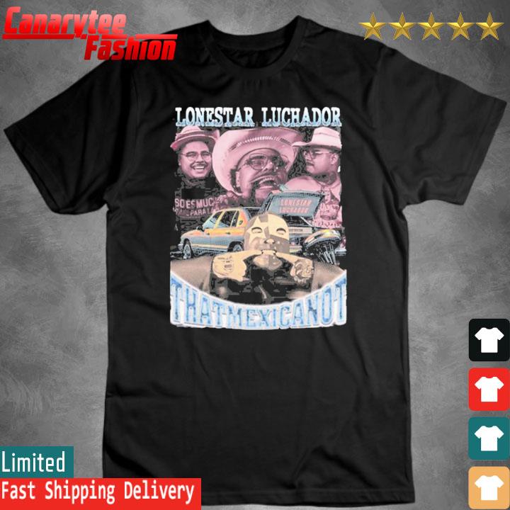 Official Lonestar Luchador Thatmexicanot Shirt