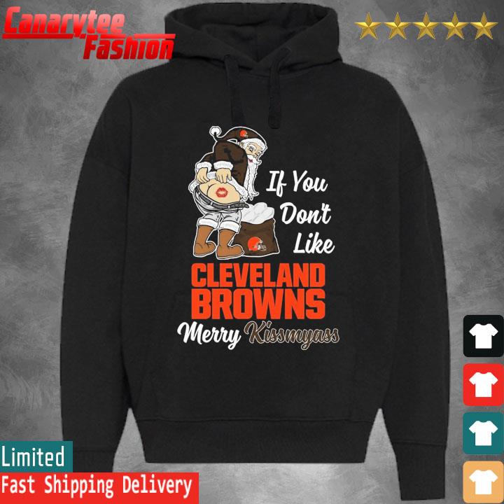 Official Santa Claus If You don't like Cleveland Browns Merry Kissmyass Happy Christmas 2023 s Hoodie