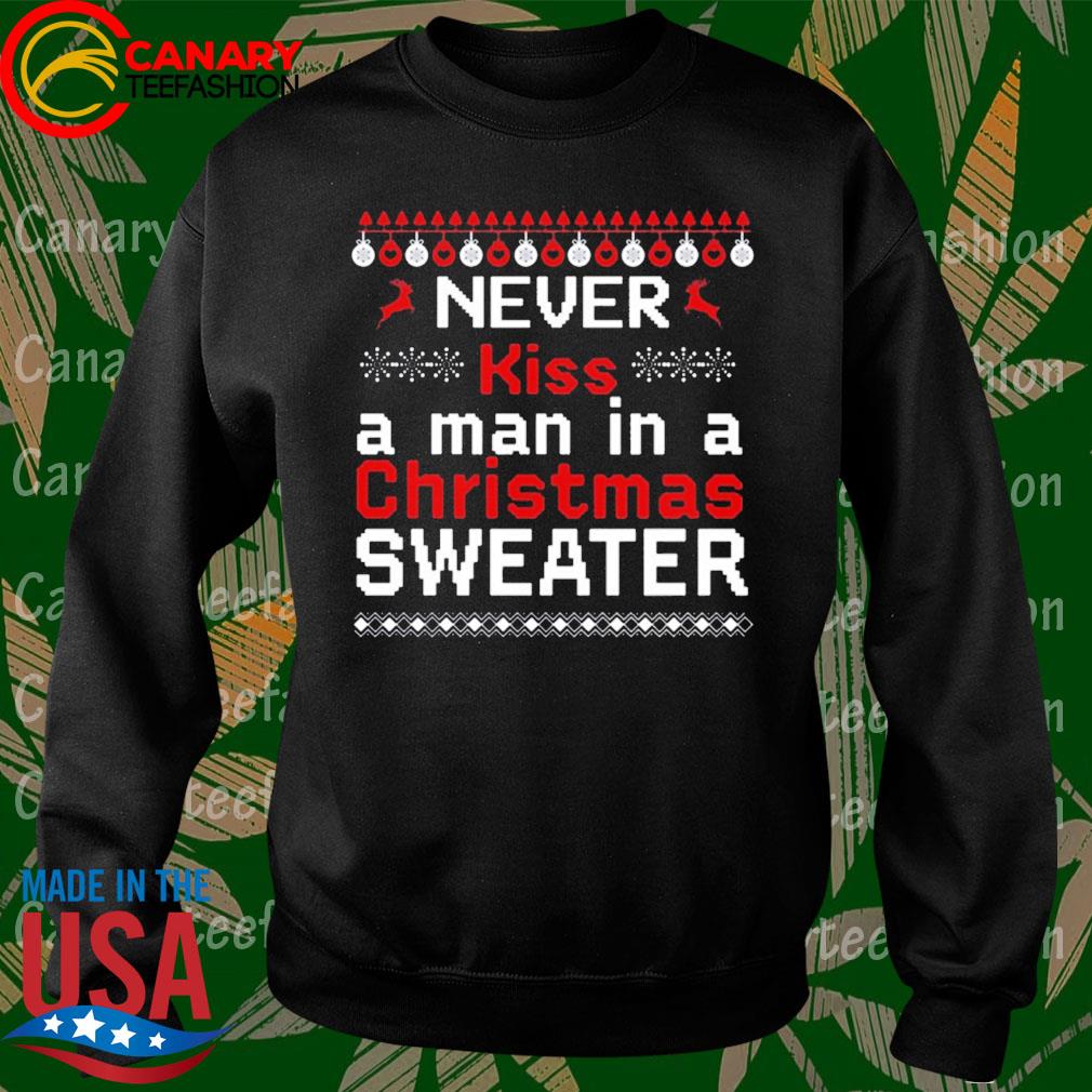 Never Kiss A Man In A Christmas Sweater 2020 T-Shirt, hoodie, sweater - Never Kiss A Man In A Christmas Sweater